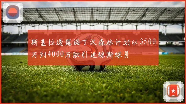 斯基拉透露诺丁汉森林计划以3500万到4000万欧引进琼斯球员