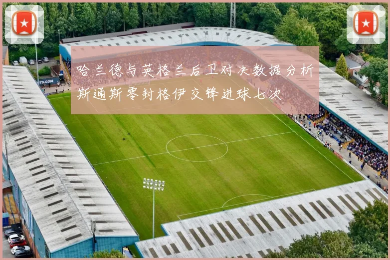 哈兰德与英格兰后卫对决数据分析斯通斯零封格伊交锋进球七次