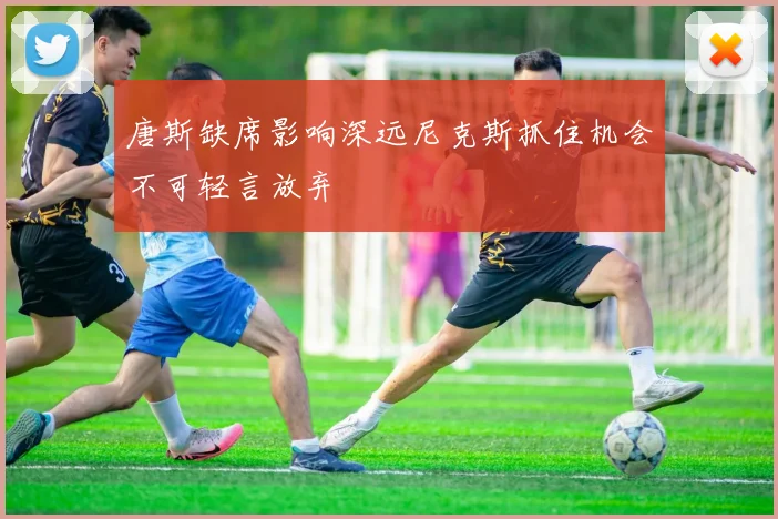 唐斯缺席影响深远尼克斯抓住机会不可轻言放弃