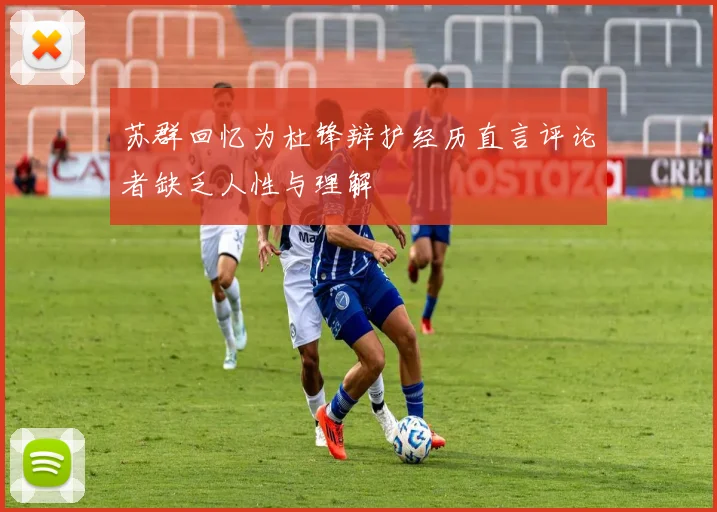 苏群回忆为杜锋辩护经历直言评论者缺乏人性与理解